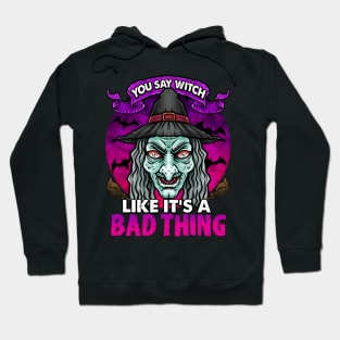 YOU SAY WITCH LIKE IT'S A BAD THING Hoodie